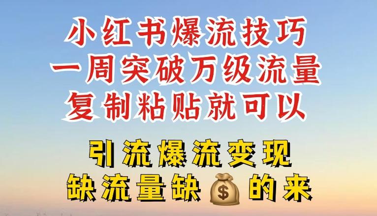 小红书爆流技巧，一周突破万级流量，复制粘贴就可以，引流爆流变现【揭秘】-康仁安资源
