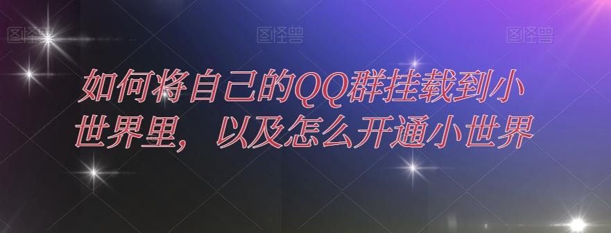 如何将自己的QQ群挂载到小世界里，以及怎么开通小世界-康仁安资源