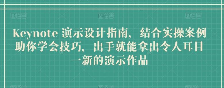 Keynote 演示设计指南，结合实操案例助你学会技巧，出手就能拿出令人耳目一新的演示作品-康仁安资源
