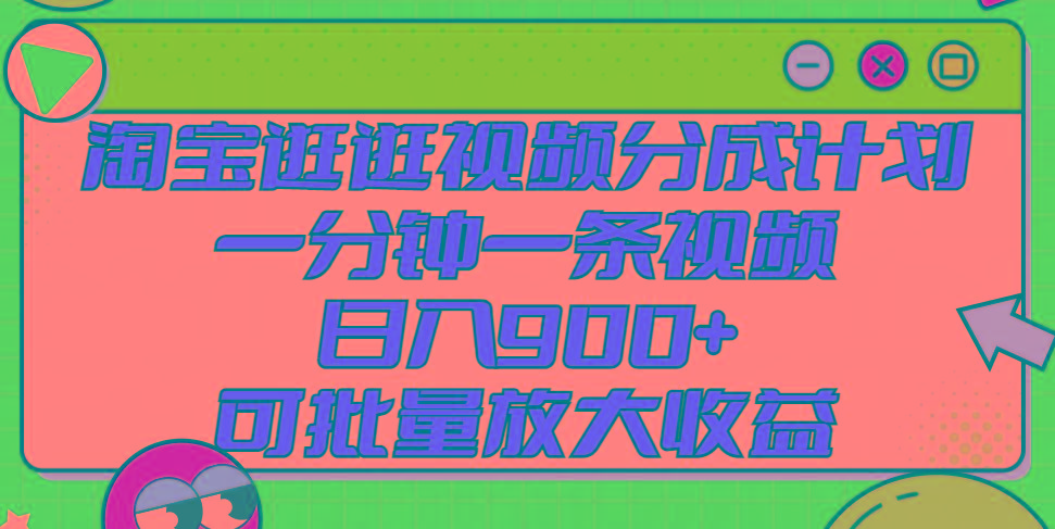 淘宝逛逛视频分成计划，一分钟一条视频， 日入900+，可批量放大收益-康仁安资源