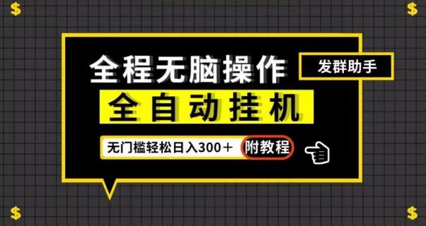 全自动挂机发群助手，零门槛无脑操作，轻松日入300＋（附渠道）【揭秘】-康仁安资源