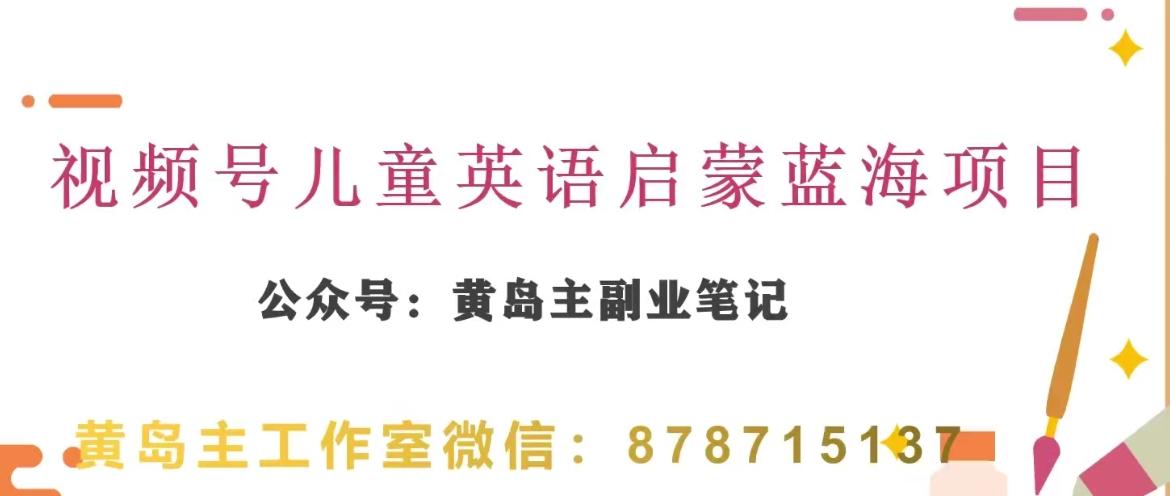 黄岛主·视频号儿童英语启蒙蓝变现分享课，一条龙变现玩法分享-康仁安资源