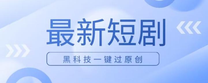 日入四位数最新短剧玩法，使用黑科技一键过原创-康仁安资源