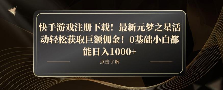 快手游戏注册下载！最新元梦之星活动轻松获取巨额佣金！0基础小白都能日入1000+-康仁安资源