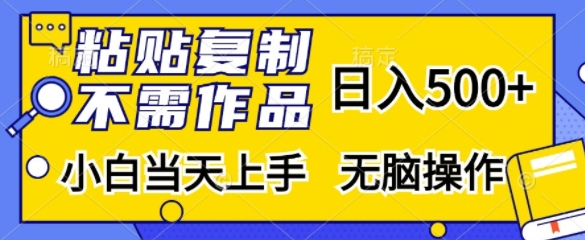 粘贴复制，无需作品，日入500+，小白当天上手，无脑操作-康仁安资源