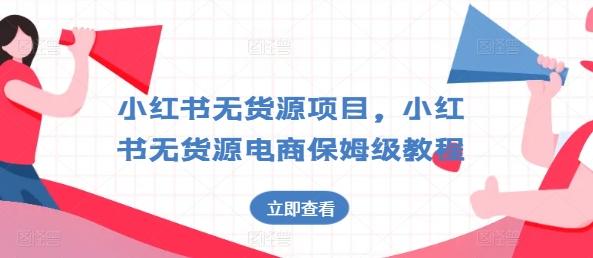 小红书无货源项目，小红书无货源电商保姆级教程【揭秘】-康仁安资源
