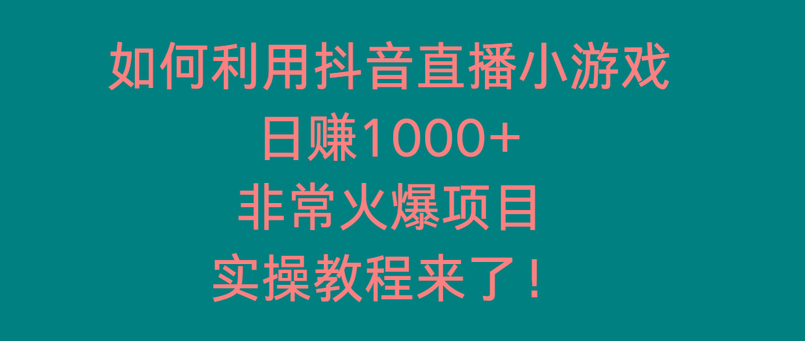 如何利用抖音直播小游戏日赚1000+，非常火爆项目，实操教程来了！-康仁安资源