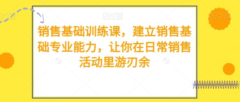 销售基础训练课，建立销售基础专业能力，让你在日常销售活动里游刃余-康仁安资源