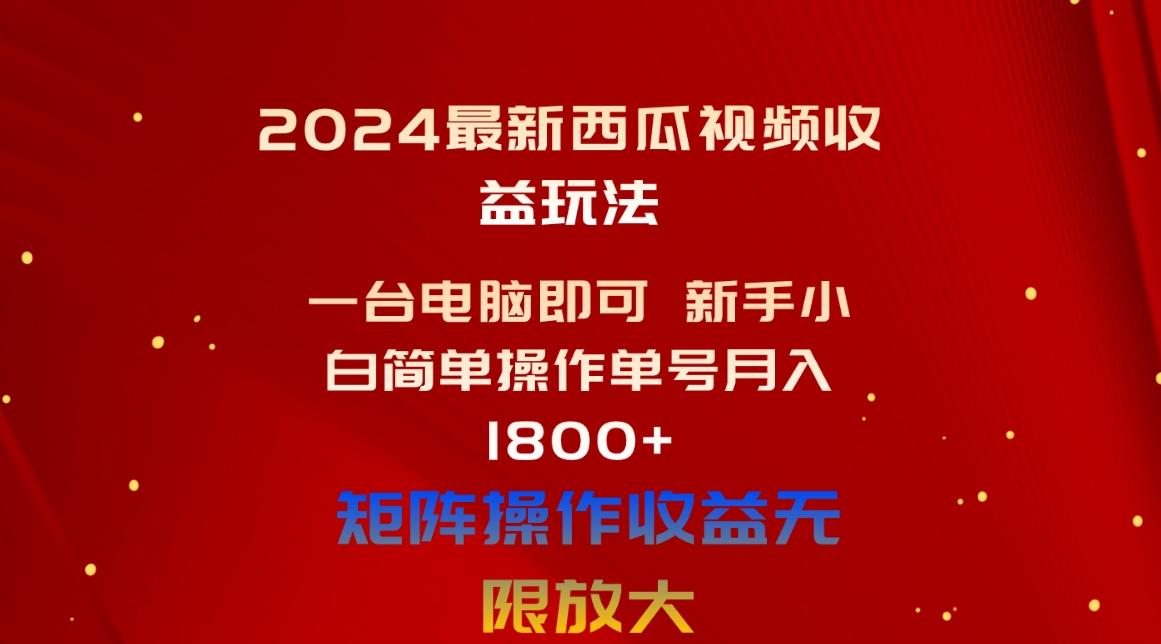 2024最新西瓜视频收益玩法，一台电脑即可 新手小白简单操作单号月入1800+-康仁安资源