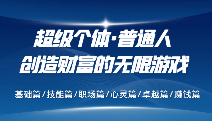 超级个体·普通人创造财富的无限游戏，基础篇/技能篇/职场篇/心灵篇/卓越篇/赚钱篇-康仁安资源