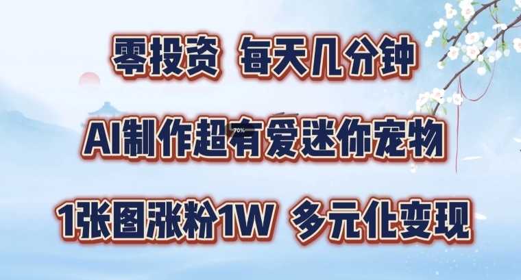 AI制作超有爱迷你宠物玩法，1张图涨粉1W，多元化变现，手把手交给你【揭秘】-康仁安资源