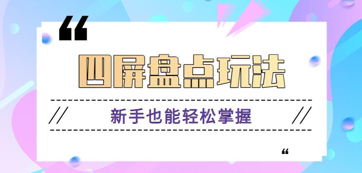 四屏盘点玩法，新手也能快速掌握制作原创视频，轻松涨粉月入万元【视频教程】-康仁安资源