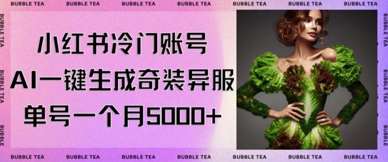 小红书冷门账号，利用AI一键生成奇装异服，单号一月变现5000+【揭秘】-康仁安资源