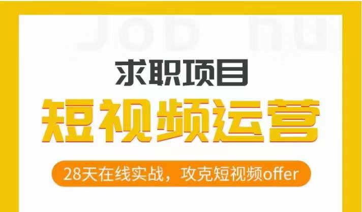 短视频运营求职实操项目，28天在线实战，攻克短视频offer-康仁安资源
