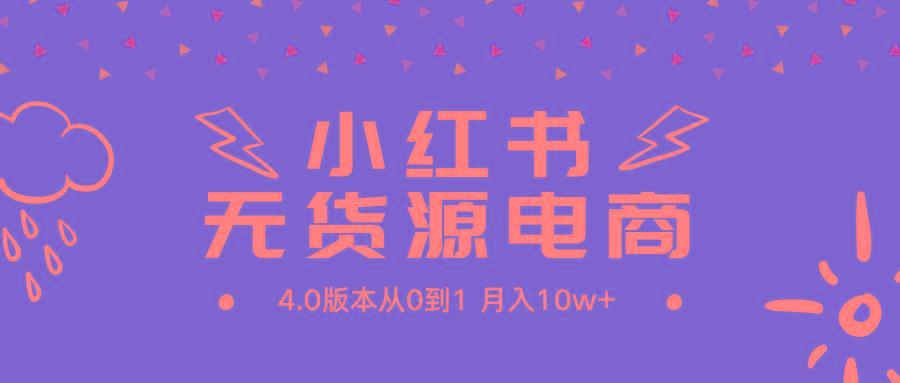 (9317期)小红书无货源新电商4.0版本从0到1月入10w+-康仁安资源