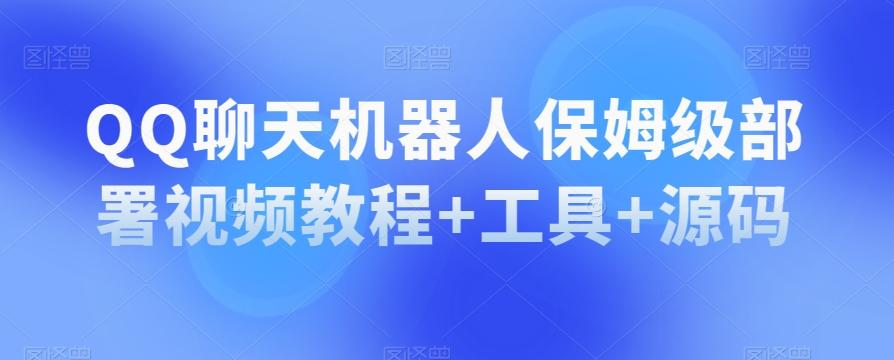 QQ聊天机器人保姆级部署视频教程+工具+源码-康仁安资源