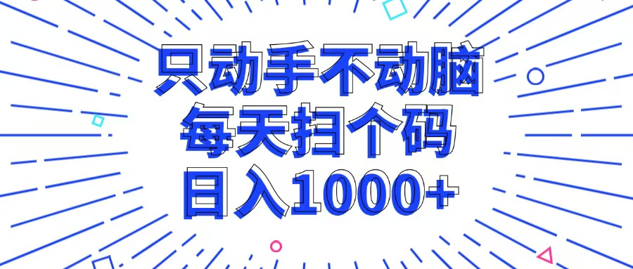 只动手不动脑,每个扫个码,日入1000+-康仁安资源
