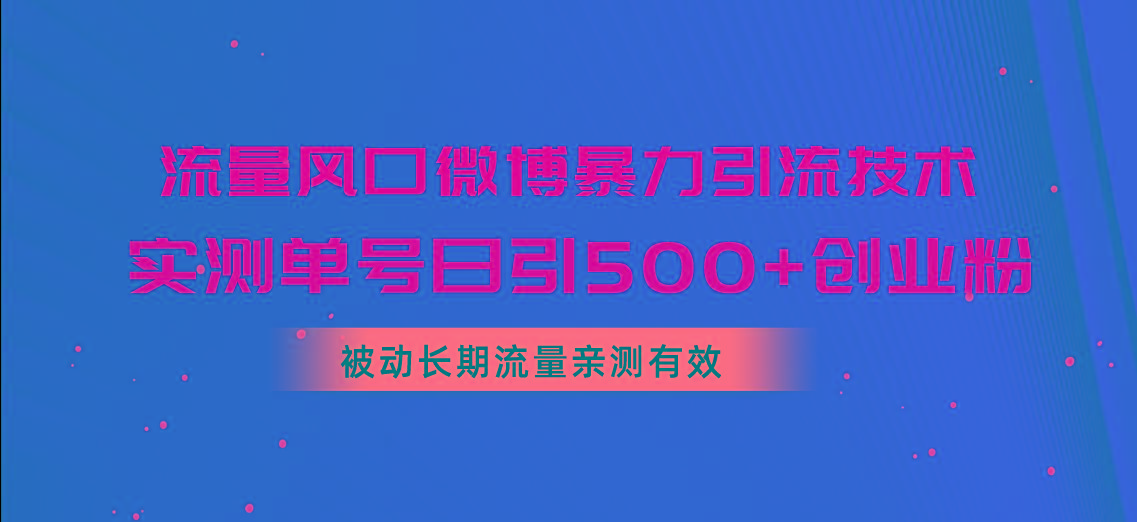 流量风口微博暴力引流技术，单号日引500+创业粉，被动长期流量-康仁安资源