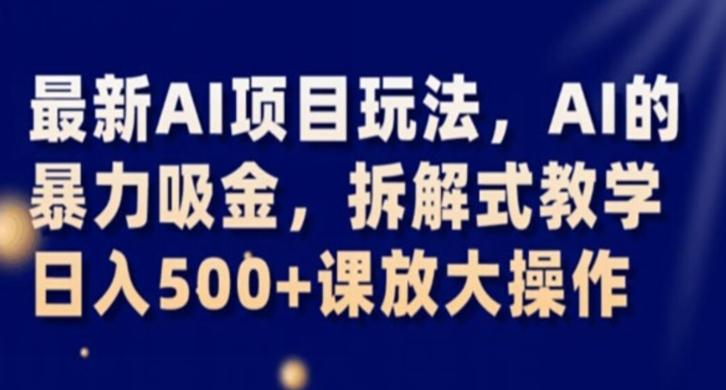 最新AI项目玩法，AI的暴力吸金，拆解式教学，日入500+课放大操作【揭秘】-康仁安资源