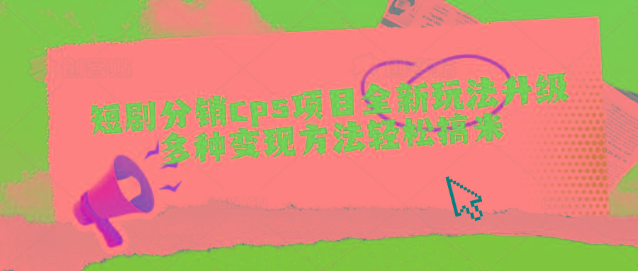 短剧分销cps项目全新玩法升级，多种变现方法轻松搞米-康仁安资源