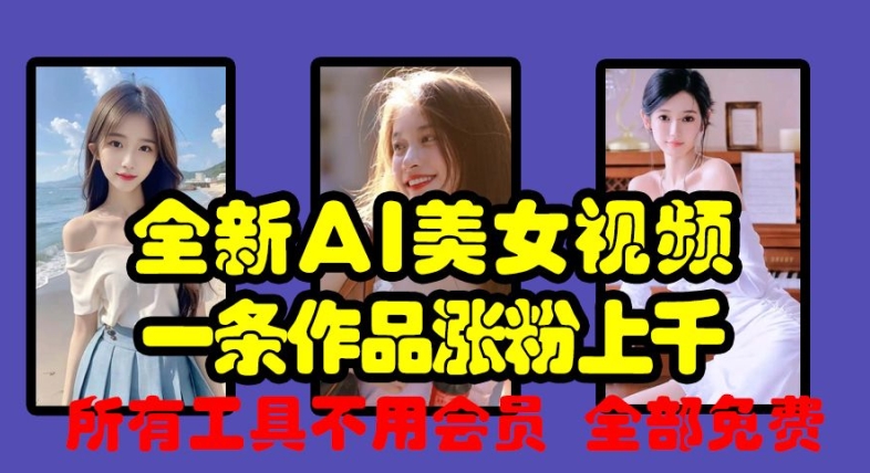 全新AI美女视频，一条作品涨粉上千，所有工具不用会员，全部免费-康仁安资源