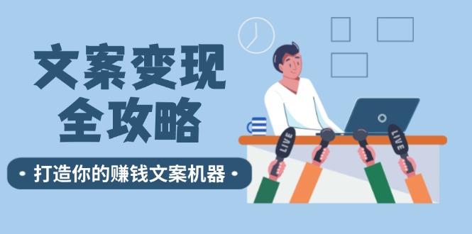 文案变现全攻略：12个技巧深度剖析，打造你的赚钱文案机器-康仁安资源