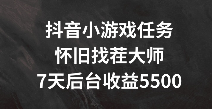 抖音小游戏任务，怀旧找茬，7天收入5500+【揭秘】-康仁安资源