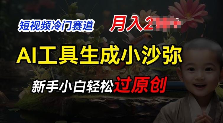 短视频冷门蓝海赛道，利用AI工具生成小沙弥励志视频，新手轻松过原创，月入2W【揭秘】-康仁安资源