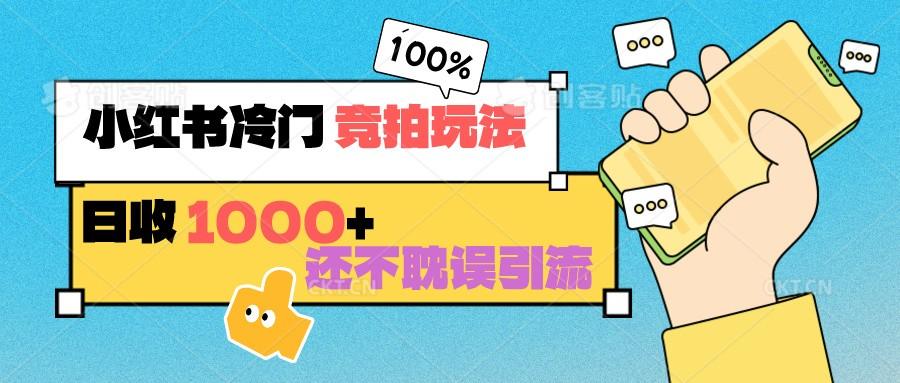 小红书冷门 竞拍玩法 日收1000+ 不耽误引流 可以做店铺 可以做私域-康仁安资源