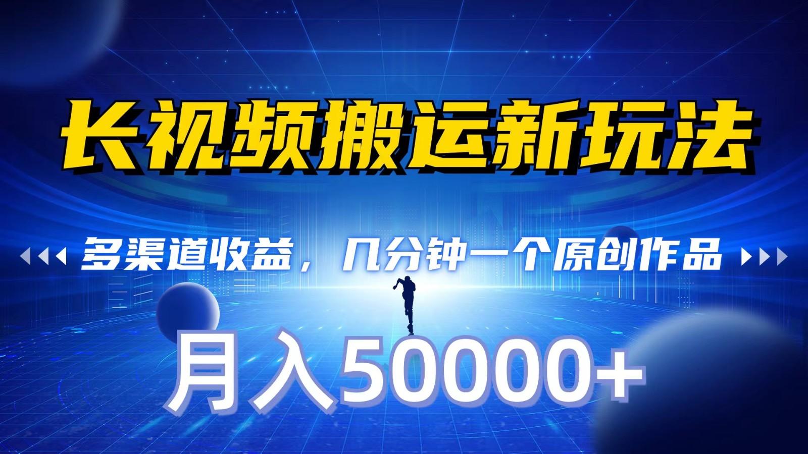 长视频搬运新玩法，多渠道收益，几分钟一个原创作品，秒过审核，月入50000+-康仁安资源