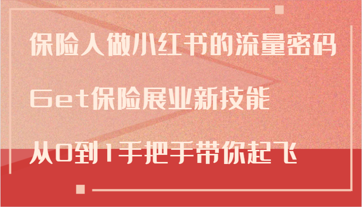 保险人做小红书的流量密码，Get保险展业新技能，从0到1手把手带你起飞-康仁安资源