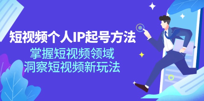 短视频个人IP起号方法，掌握 短视频领域，洞察 短视频新玩法(68节完整-康仁安资源