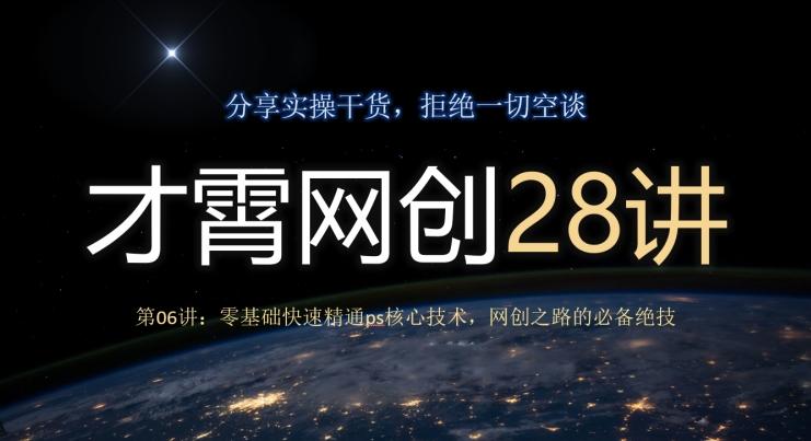 才霄网创28讲第06讲：零基础快速精通ps核心技术，网创之路的必备绝技-康仁安资源