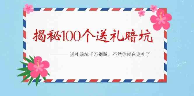 《揭秘100个送礼暗坑》—送礼暗坑千万别踩，不然你就白送礼了！-康仁安资源