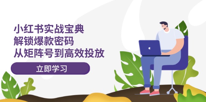 小红书实战宝典：解锁爆款密码，从矩阵号到高效投放-康仁安资源