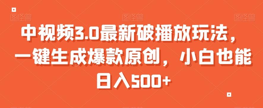 中视频3.0最新破播放玩法，一键生成爆款原创，小白也能日入500+【揭秘】-康仁安资源