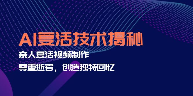 AI复活技术揭秘：亲人复活视频制作，尊重逝者，创造独特回忆-康仁安资源