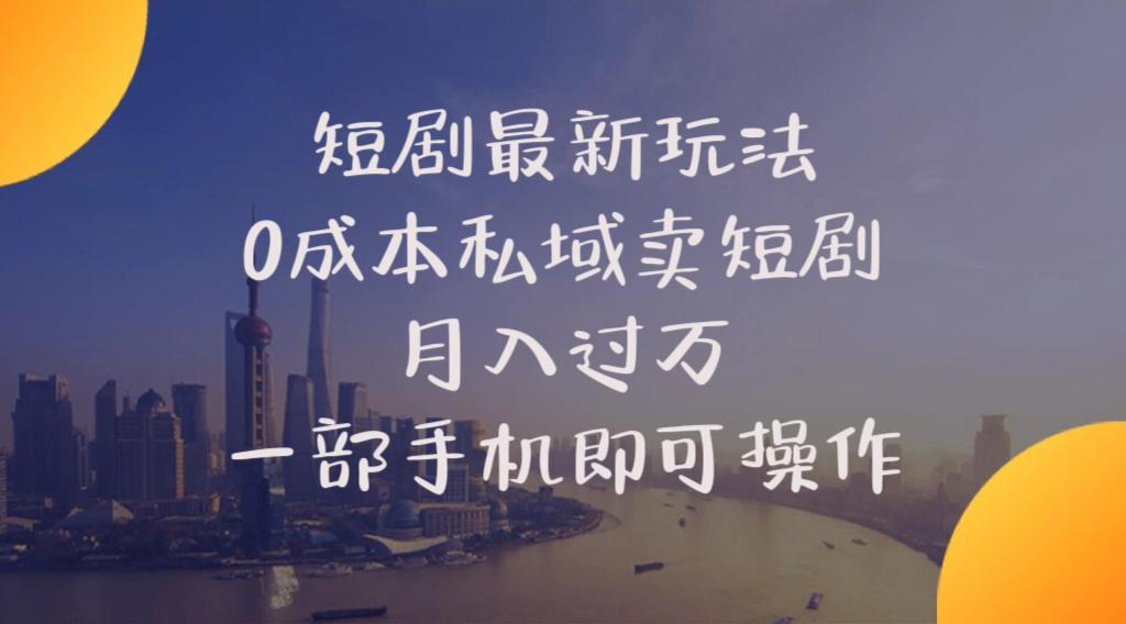 短剧最新玩法    0成本私域卖短剧     月入过万     一部手机即可操作-康仁安资源