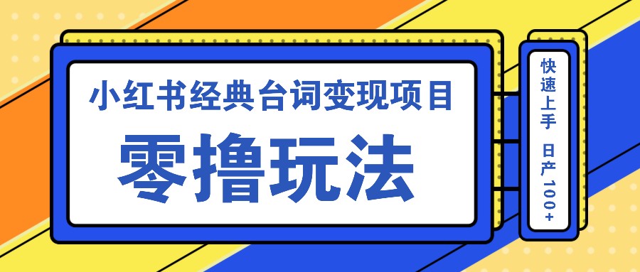 小红书经典台词变现项目，零撸玩法 快速上手 日产100+-康仁安资源