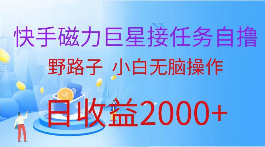 (9985期)(蓝海项目)快手磁力巨星接任务自撸，野路子，小白无脑操作日入2000+-康仁安资源