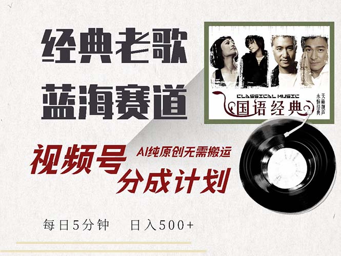 最新经典老歌赛道,视频号分成计划收益拿到手软,AI纯原创,无需搬运每...-康仁安资源