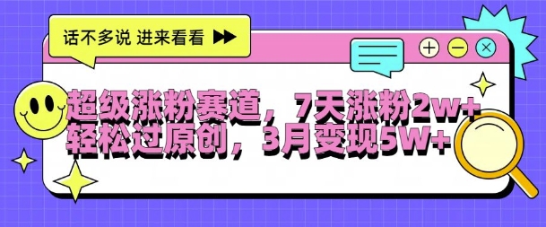 超级涨粉赛道，每天半小时，7天涨粉2W+，轻松过原创，三月变现5W+【揭秘】-康仁安资源