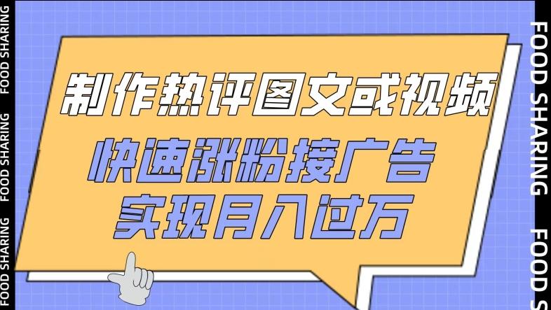 制作热评图文或视频，快速涨粉接广告，实现月入过万【揭秘】-康仁安资源