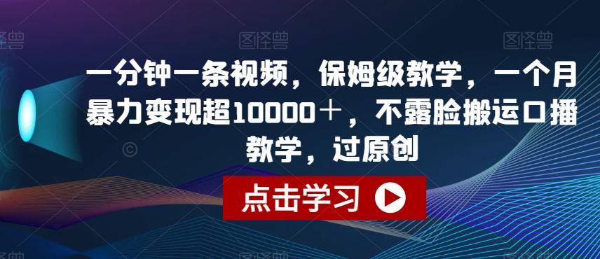 一分钟一条视频，保姆级教学，一个月暴力变现超10000＋，不露脸搬运口播教学，过原创-康仁安资源