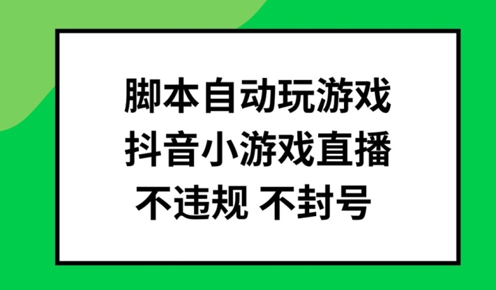 脚本自动玩游戏，抖音小游戏直播，不违规不封号可批量做【揭秘】-康仁安资源
