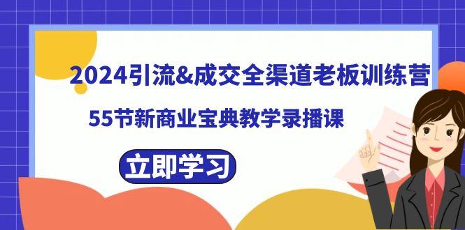 2024引流&成交全渠道老板训练营，59节新商业宝典教学录播课-康仁安资源
