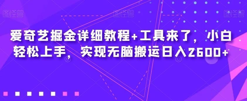 爱奇艺掘金详细教程+工具来了，小白轻松上手，实现无脑搬运日入2600+-康仁安资源