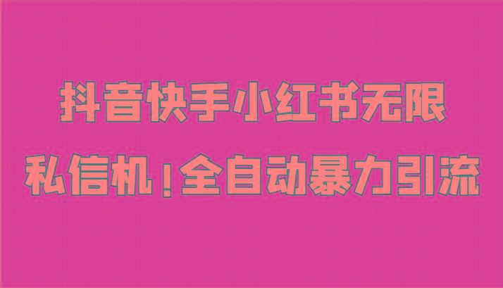 抖音快手小红书无限私信机，全自动暴力引流！-康仁安资源