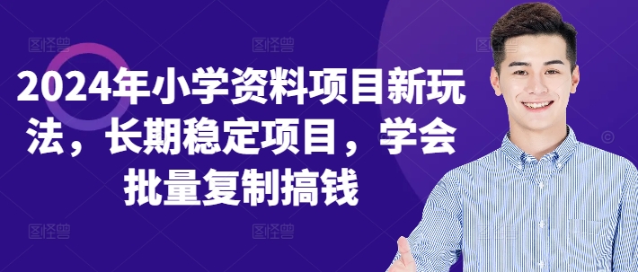 2024年小学资料项目新玩法，长期稳定项目，学会批量复制搞钱-康仁安资源
