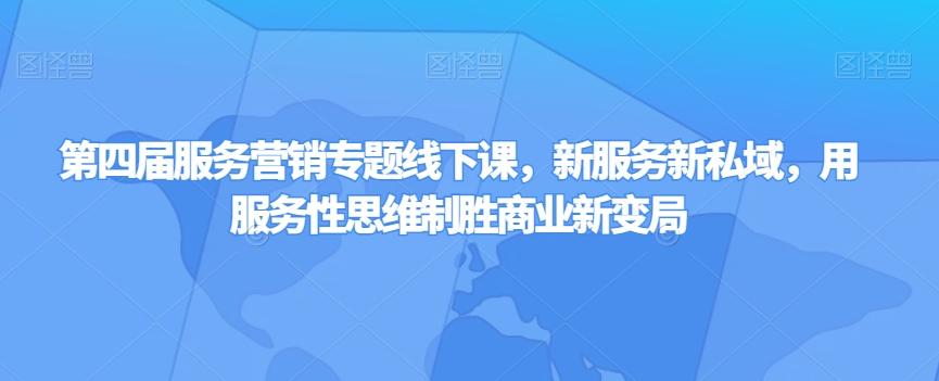 第四届服务营销专题线下课，新服务新私域，用服务性思维制胜商业新变局-康仁安资源